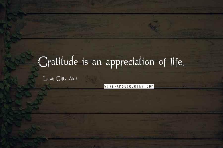 Lailah Gifty Akita Quotes: Gratitude is an appreciation of life.