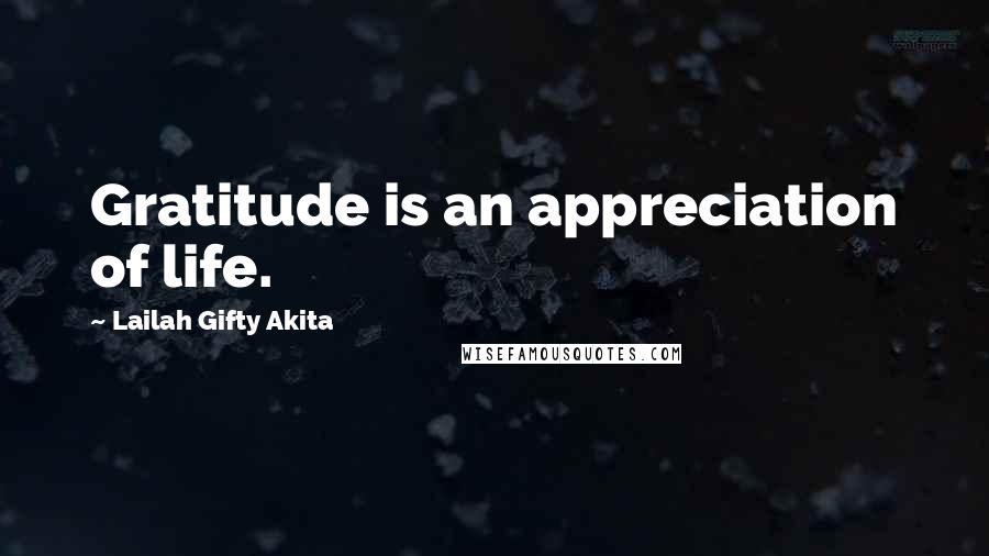 Lailah Gifty Akita Quotes: Gratitude is an appreciation of life.