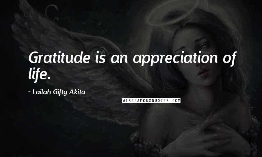 Lailah Gifty Akita Quotes: Gratitude is an appreciation of life.