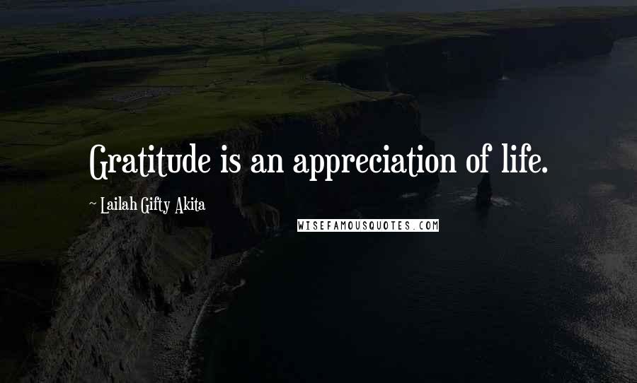 Lailah Gifty Akita Quotes: Gratitude is an appreciation of life.