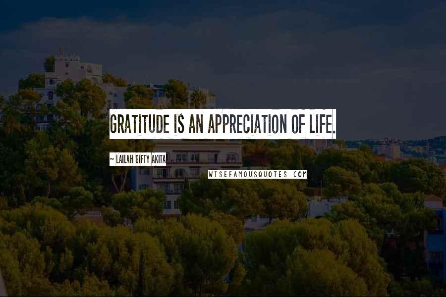 Lailah Gifty Akita Quotes: Gratitude is an appreciation of life.