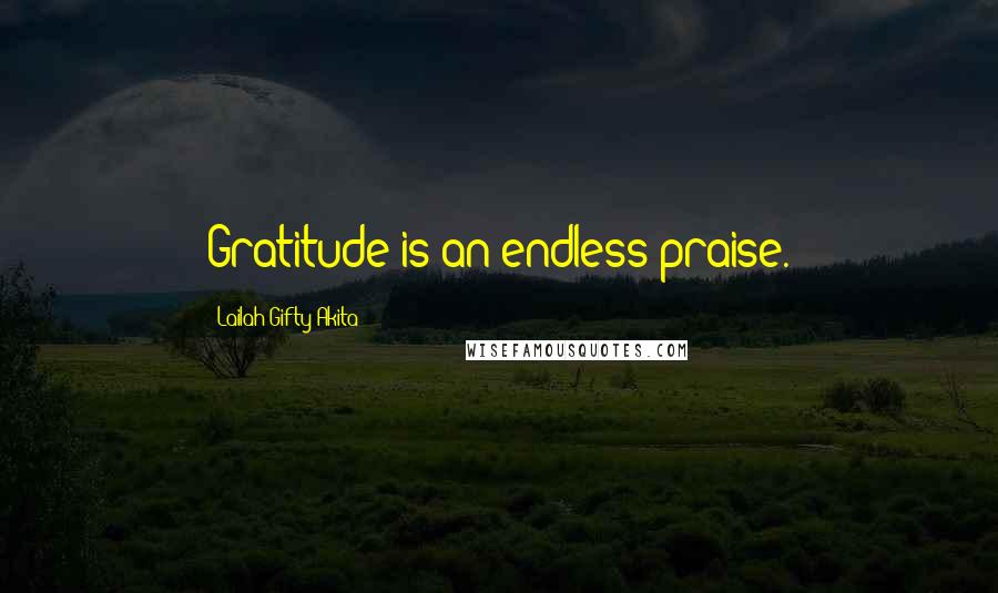 Lailah Gifty Akita Quotes: Gratitude is an endless praise.