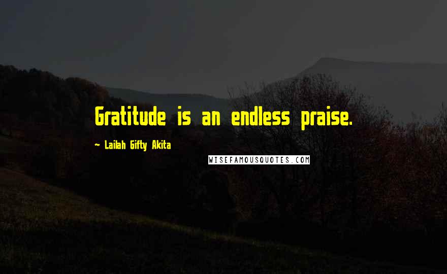 Lailah Gifty Akita Quotes: Gratitude is an endless praise.