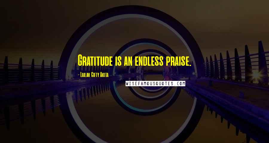 Lailah Gifty Akita Quotes: Gratitude is an endless praise.