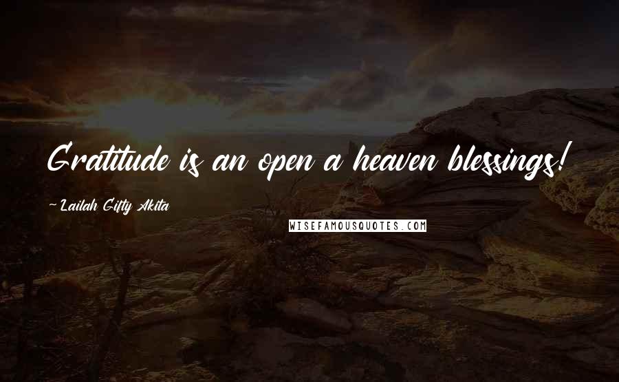 Lailah Gifty Akita Quotes: Gratitude is an open a heaven blessings!