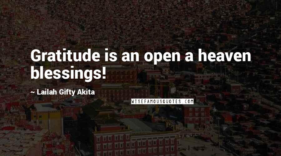 Lailah Gifty Akita Quotes: Gratitude is an open a heaven blessings!