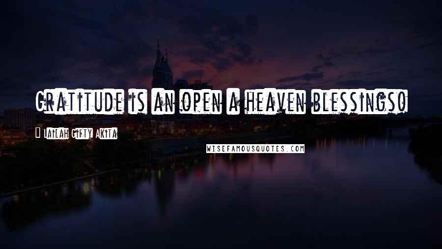 Lailah Gifty Akita Quotes: Gratitude is an open a heaven blessings!