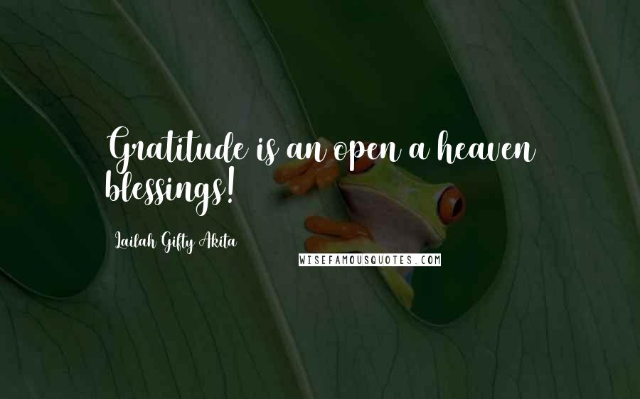 Lailah Gifty Akita Quotes: Gratitude is an open a heaven blessings!