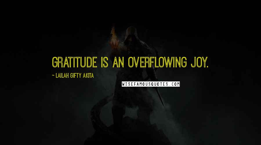 Lailah Gifty Akita Quotes: Gratitude is an overflowing joy.