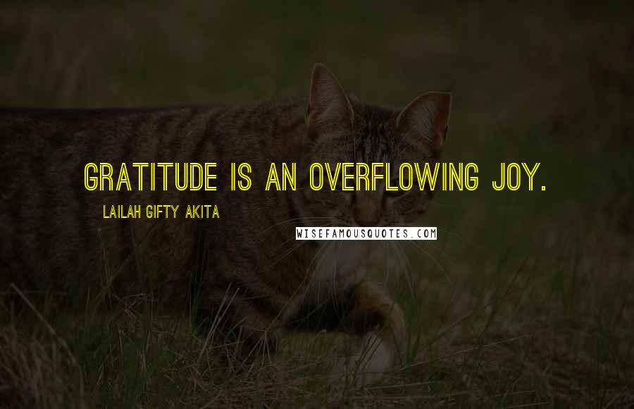 Lailah Gifty Akita Quotes: Gratitude is an overflowing joy.