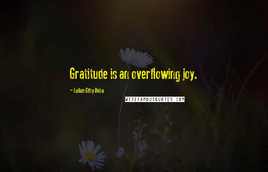 Lailah Gifty Akita Quotes: Gratitude is an overflowing joy.