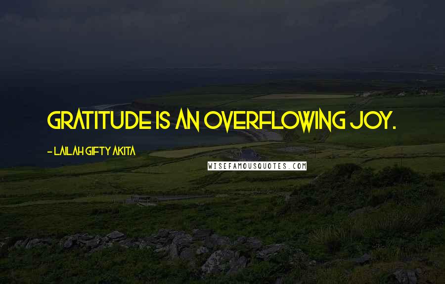 Lailah Gifty Akita Quotes: Gratitude is an overflowing joy.