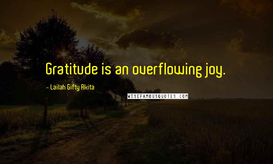 Lailah Gifty Akita Quotes: Gratitude is an overflowing joy.