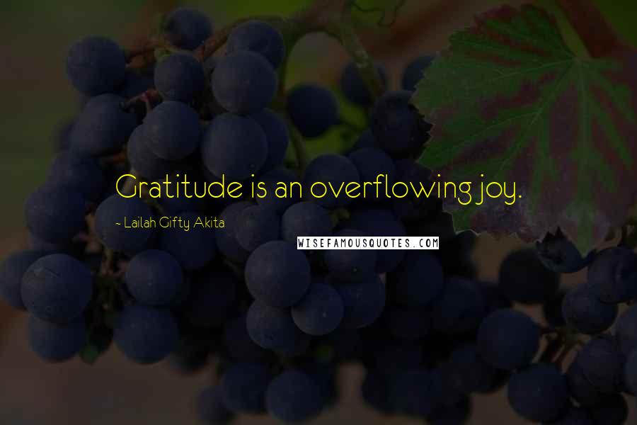 Lailah Gifty Akita Quotes: Gratitude is an overflowing joy.