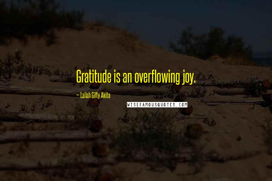 Lailah Gifty Akita Quotes: Gratitude is an overflowing joy.