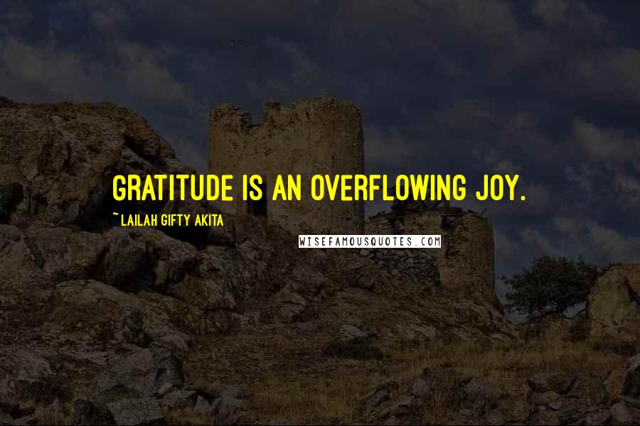 Lailah Gifty Akita Quotes: Gratitude is an overflowing joy.