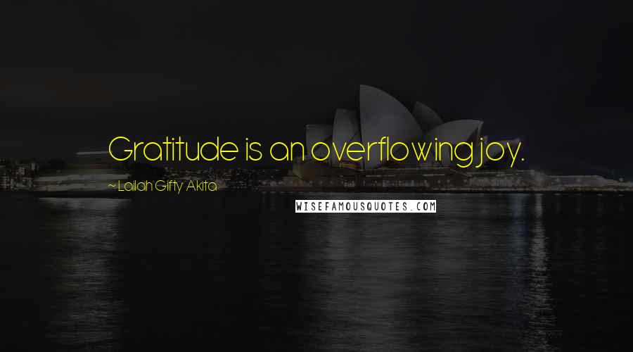 Lailah Gifty Akita Quotes: Gratitude is an overflowing joy.