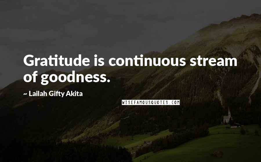 Lailah Gifty Akita Quotes: Gratitude is continuous stream of goodness.