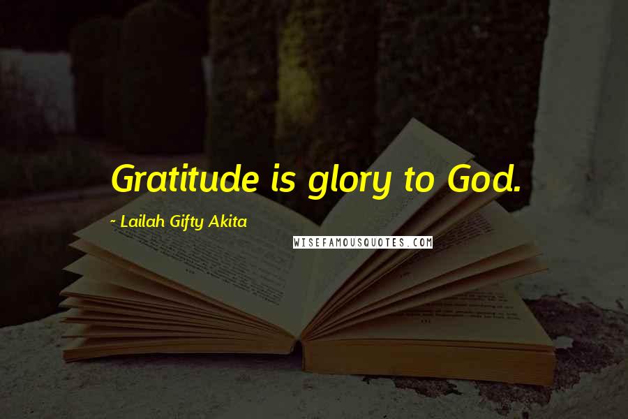 Lailah Gifty Akita Quotes: Gratitude is glory to God.