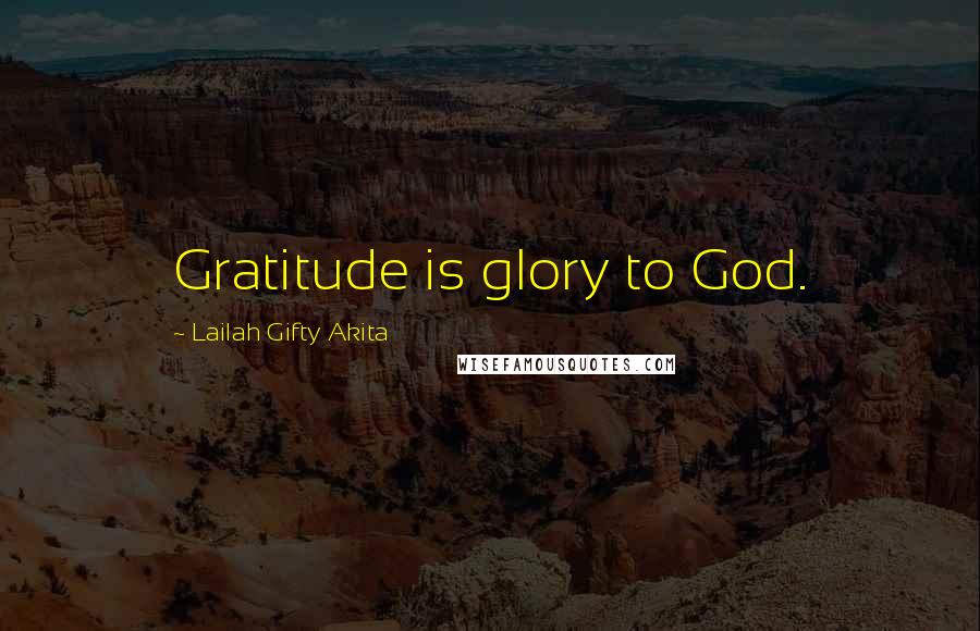 Lailah Gifty Akita Quotes: Gratitude is glory to God.