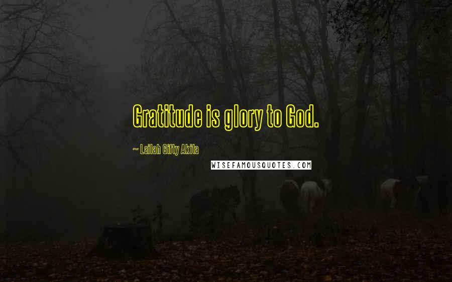 Lailah Gifty Akita Quotes: Gratitude is glory to God.