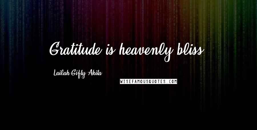 Lailah Gifty Akita Quotes: Gratitude is heavenly bliss.
