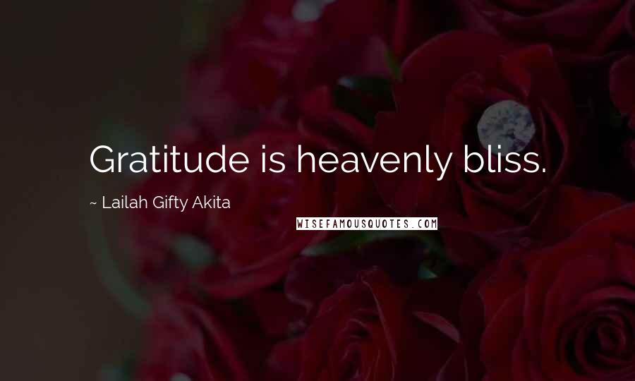 Lailah Gifty Akita Quotes: Gratitude is heavenly bliss.
