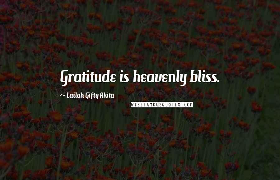 Lailah Gifty Akita Quotes: Gratitude is heavenly bliss.