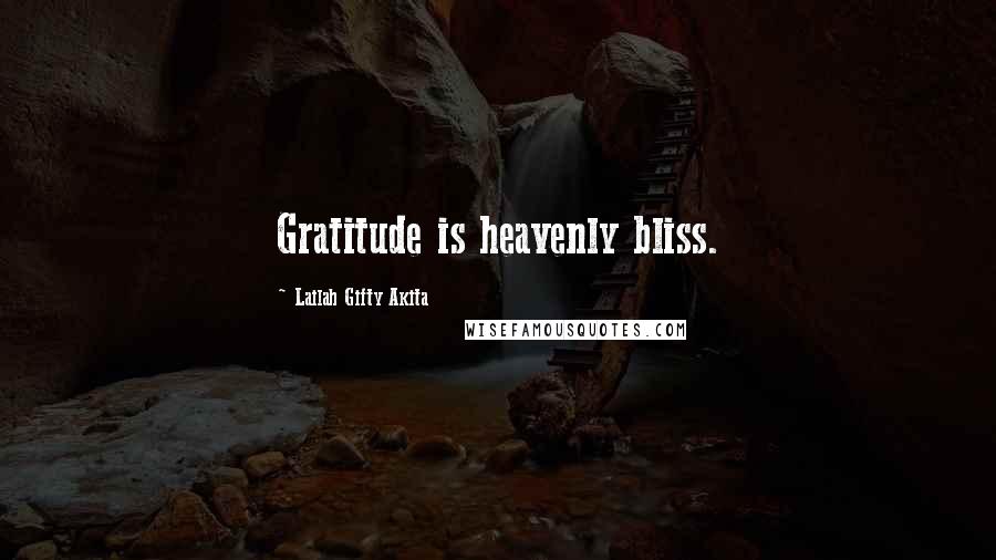 Lailah Gifty Akita Quotes: Gratitude is heavenly bliss.