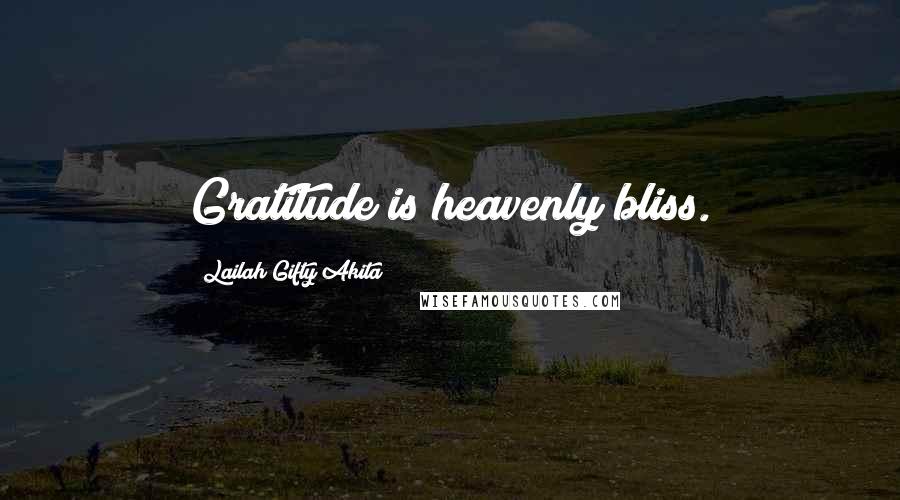 Lailah Gifty Akita Quotes: Gratitude is heavenly bliss.