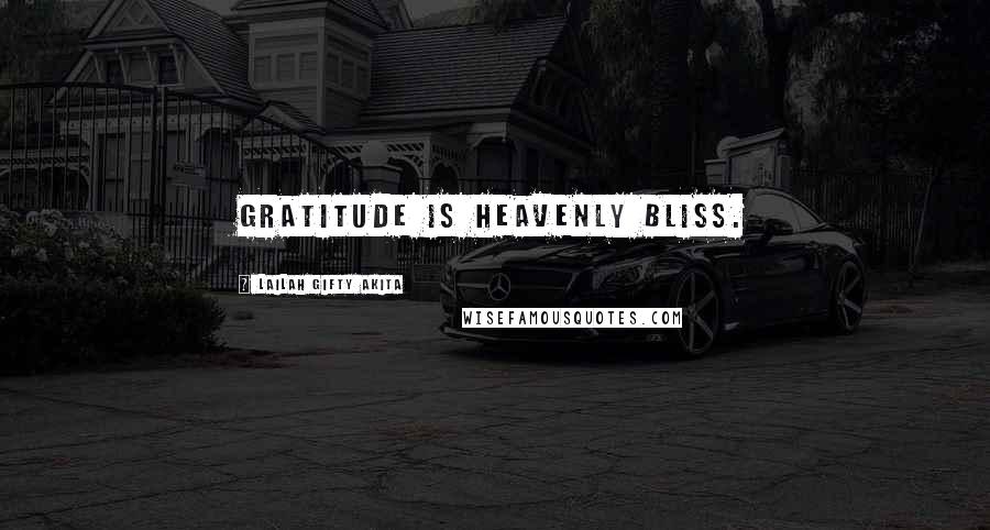 Lailah Gifty Akita Quotes: Gratitude is heavenly bliss.