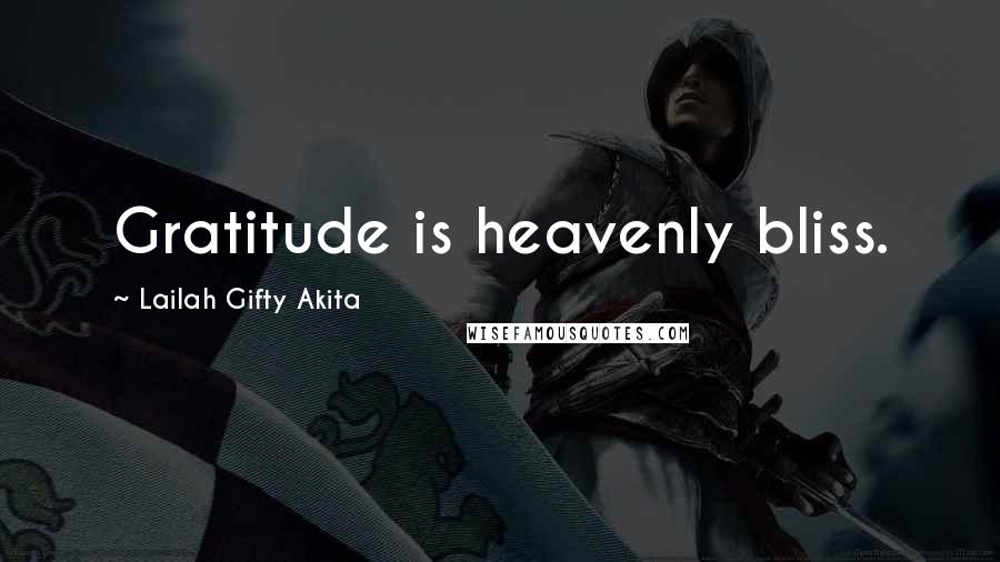 Lailah Gifty Akita Quotes: Gratitude is heavenly bliss.