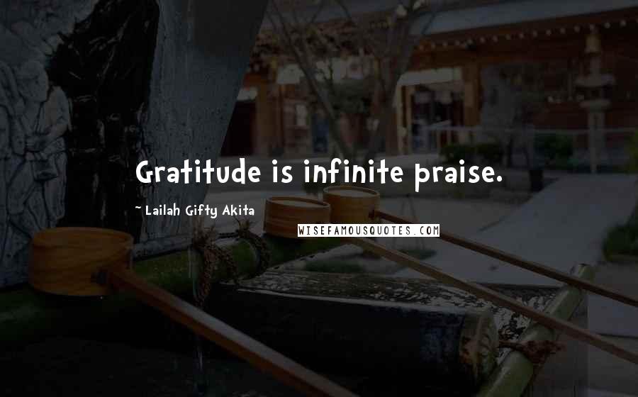 Lailah Gifty Akita Quotes: Gratitude is infinite praise.