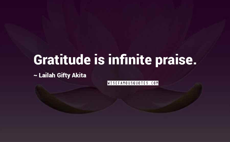 Lailah Gifty Akita Quotes: Gratitude is infinite praise.