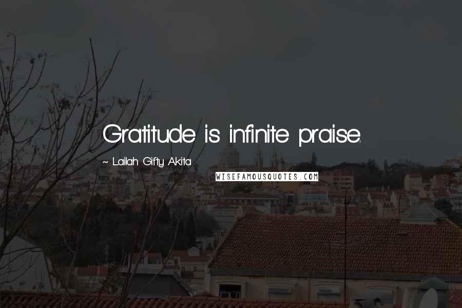 Lailah Gifty Akita Quotes: Gratitude is infinite praise.