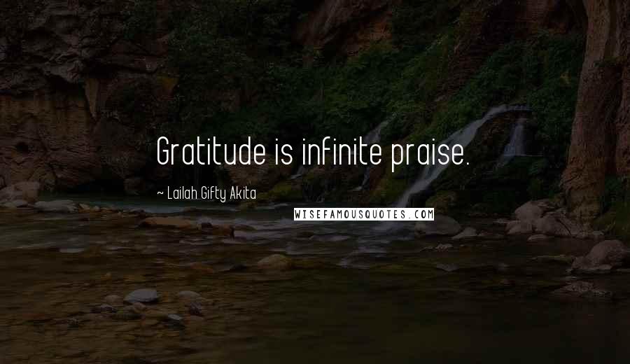 Lailah Gifty Akita Quotes: Gratitude is infinite praise.