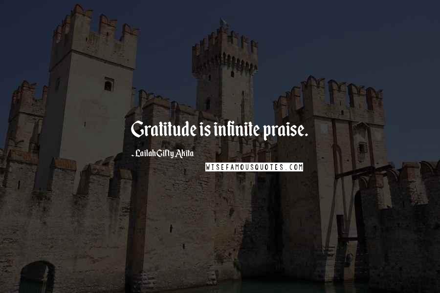 Lailah Gifty Akita Quotes: Gratitude is infinite praise.