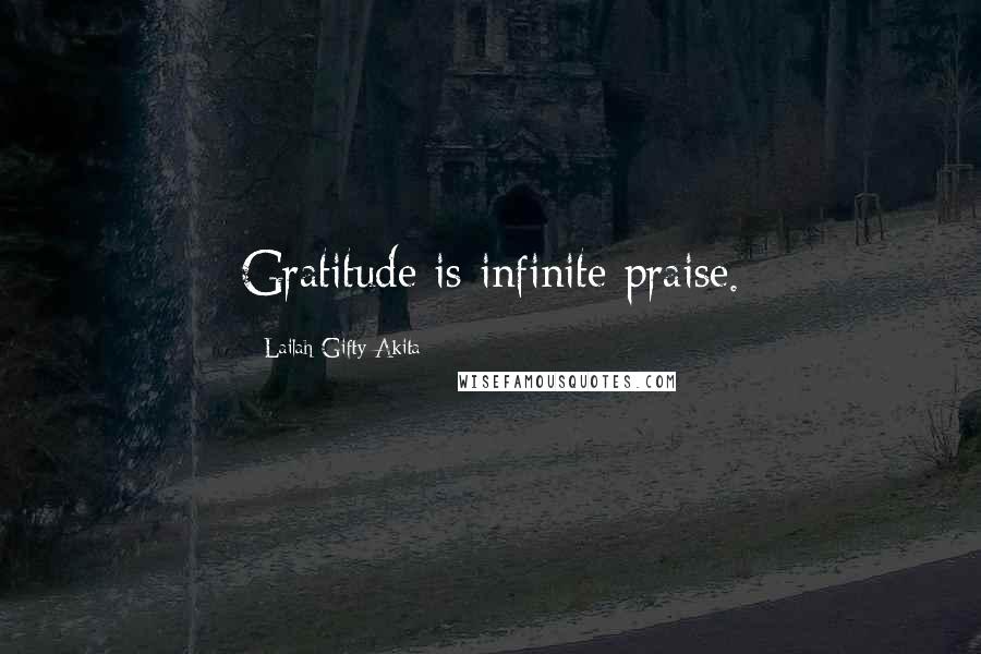 Lailah Gifty Akita Quotes: Gratitude is infinite praise.