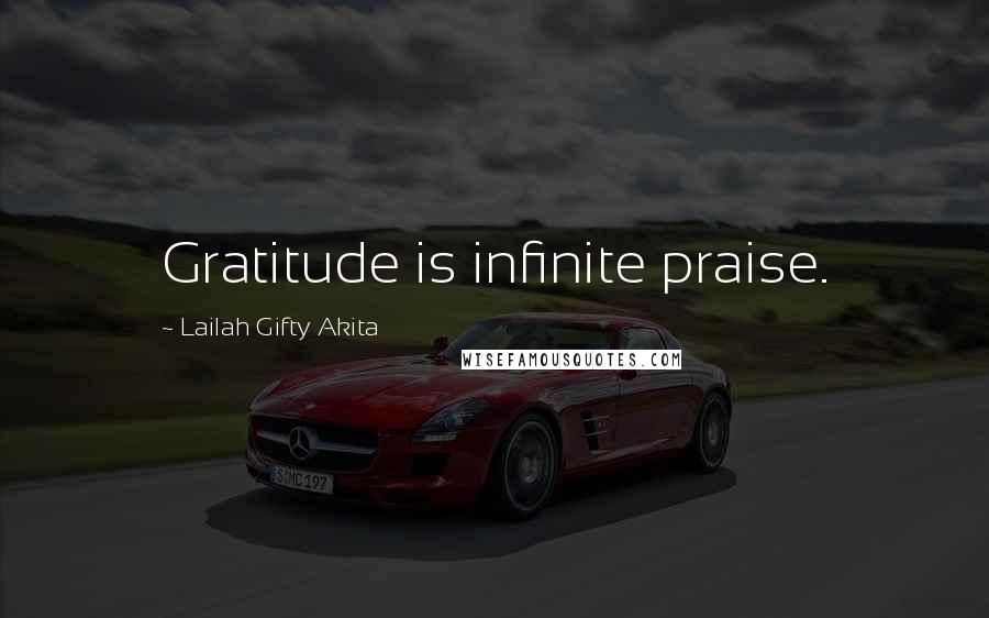 Lailah Gifty Akita Quotes: Gratitude is infinite praise.