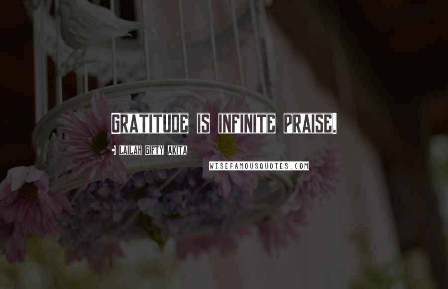 Lailah Gifty Akita Quotes: Gratitude is infinite praise.