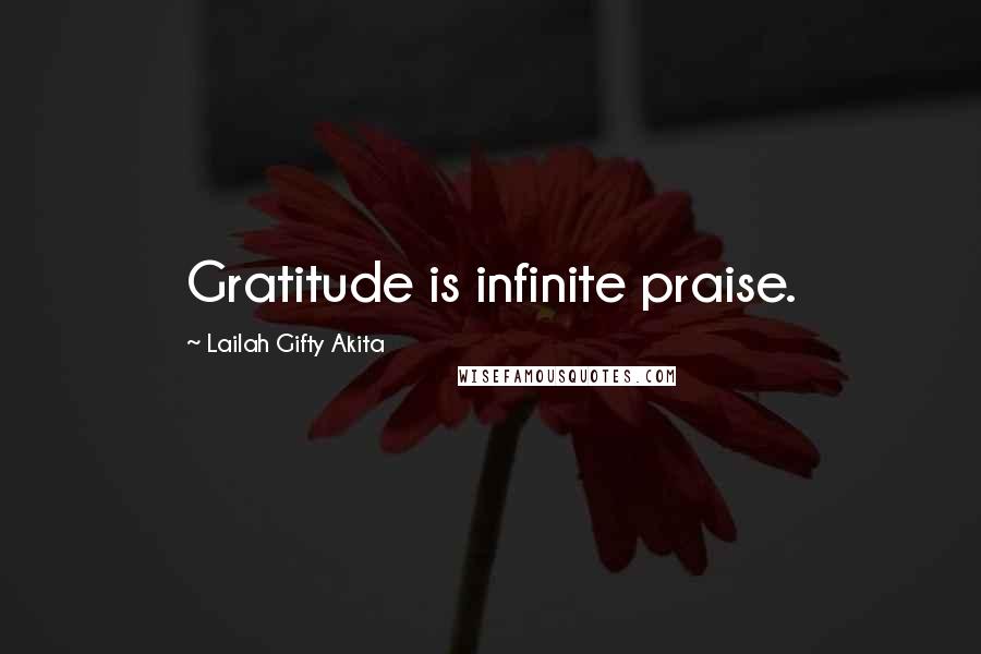 Lailah Gifty Akita Quotes: Gratitude is infinite praise.