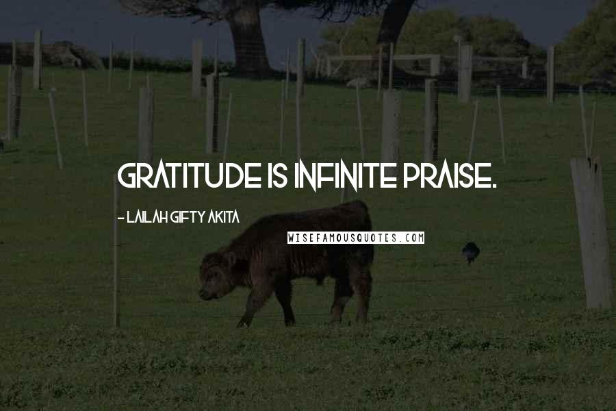 Lailah Gifty Akita Quotes: Gratitude is infinite praise.