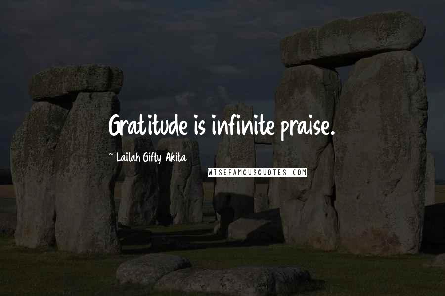 Lailah Gifty Akita Quotes: Gratitude is infinite praise.