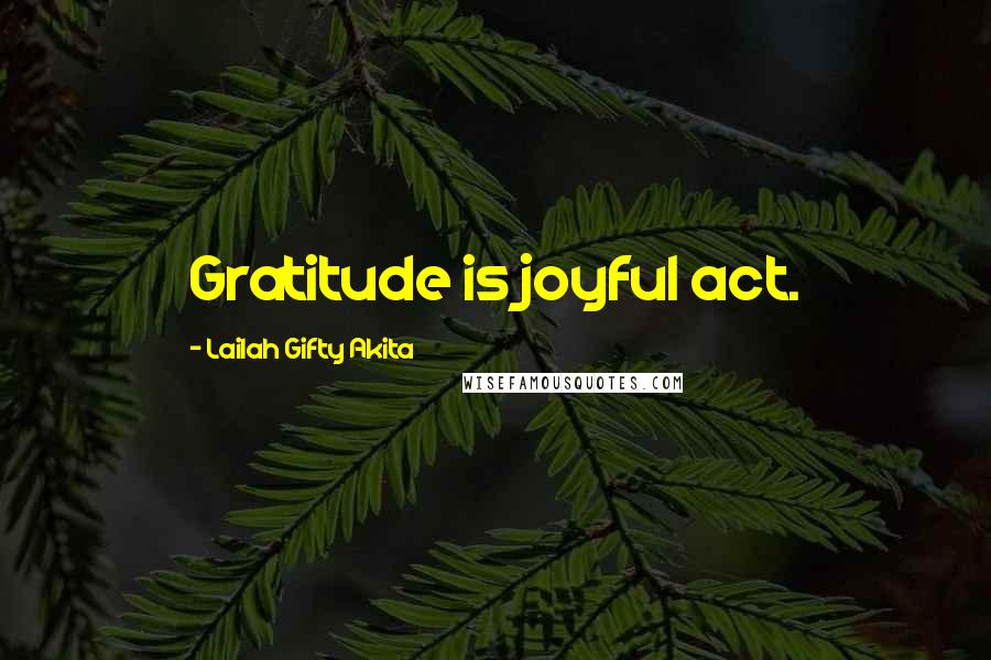 Lailah Gifty Akita Quotes: Gratitude is joyful act.