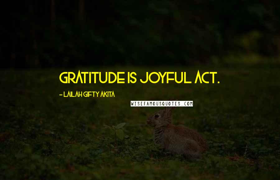 Lailah Gifty Akita Quotes: Gratitude is joyful act.