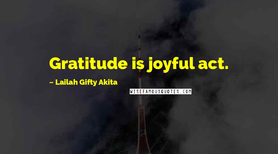 Lailah Gifty Akita Quotes: Gratitude is joyful act.