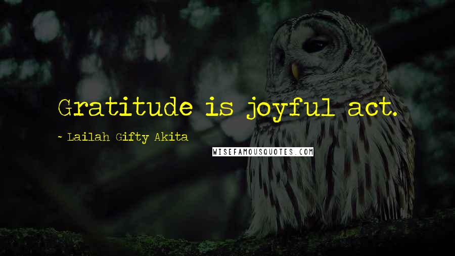 Lailah Gifty Akita Quotes: Gratitude is joyful act.