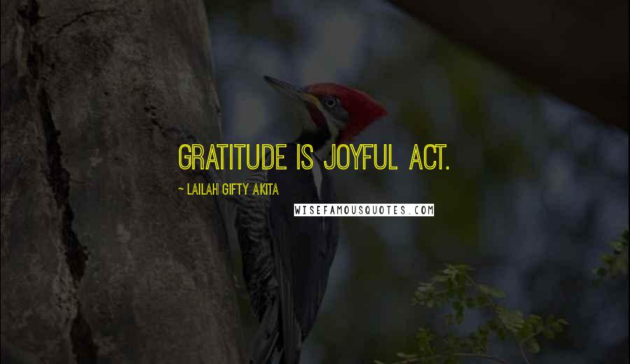 Lailah Gifty Akita Quotes: Gratitude is joyful act.