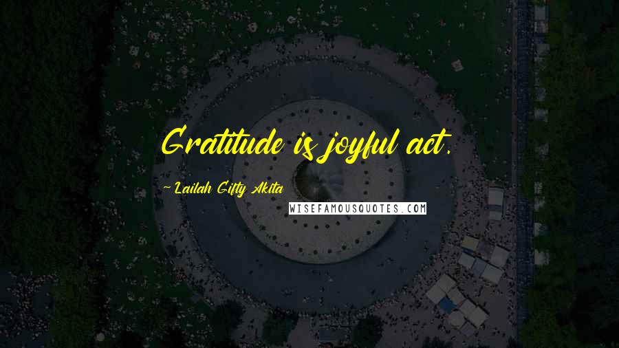 Lailah Gifty Akita Quotes: Gratitude is joyful act.