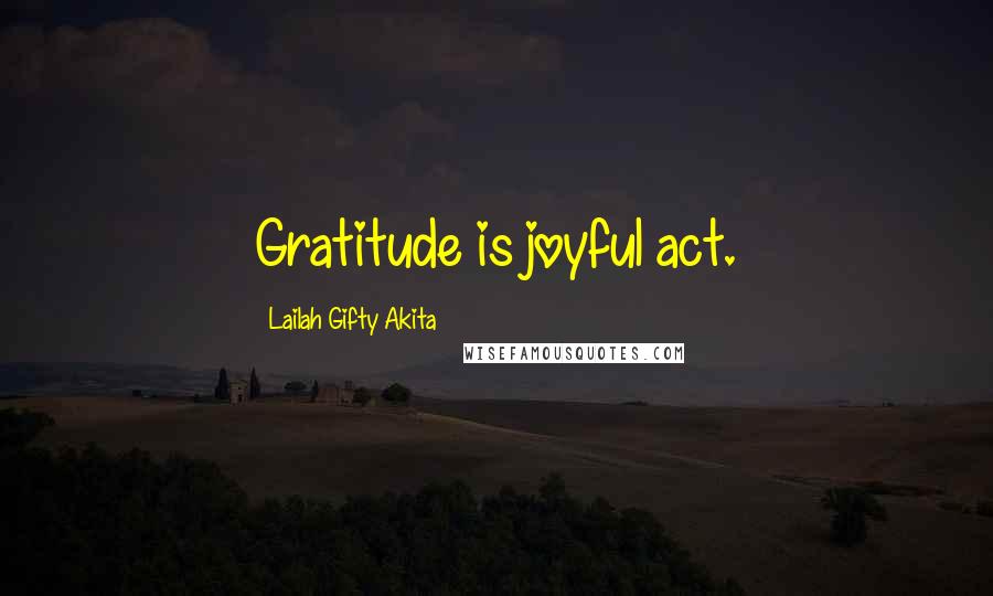 Lailah Gifty Akita Quotes: Gratitude is joyful act.